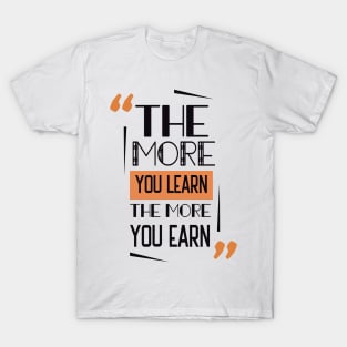 The More You Learn The More You Earn T-Shirt